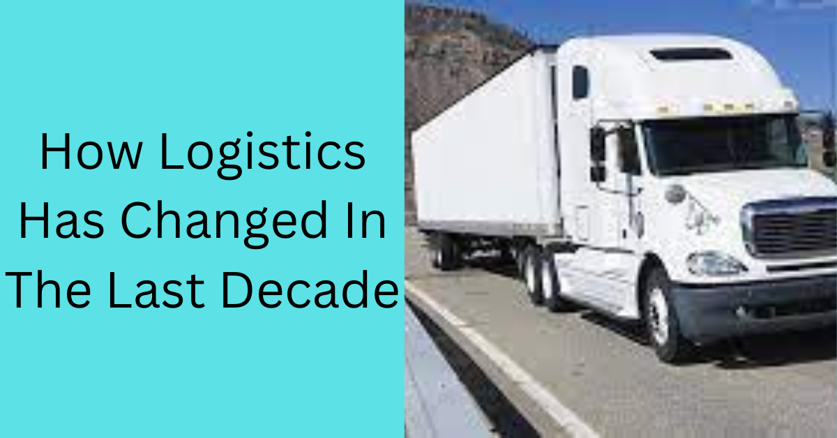 How Logistics Has Changed In The Last Decade